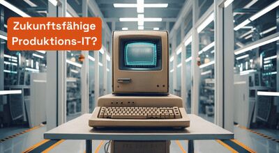 Unabhängiger Check – ist Ihre Produktions-IT noch zukunftsfähig?